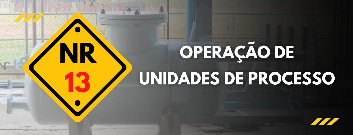 NR 13: OPERAÇÃO DE UNIDADES DE PROCESSO
